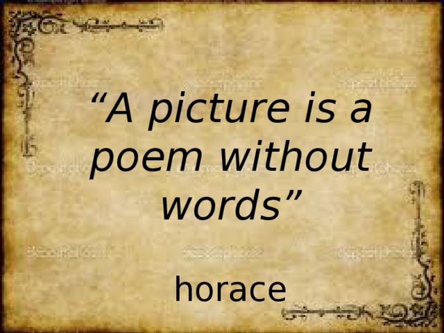 “ A picture is a poem without words”   horace 