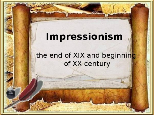 Impressionism the end of XIX and beginning  of XX century 