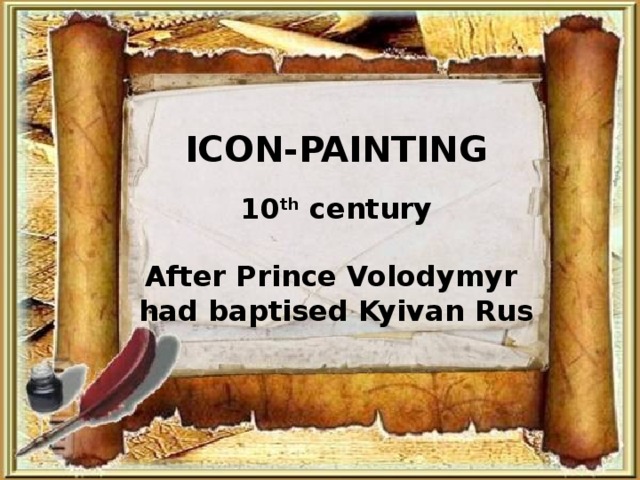 ICON-PAINTING  10 th century  After Prince Volodymyr had baptised Kyivan Rus  