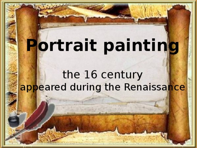 Portrait painting the 16 century appeared during the Renaissance 