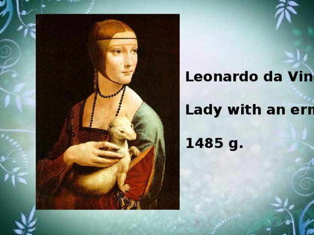 Leonardo da Vinci.  Lady with an ermine,  1485 g. 