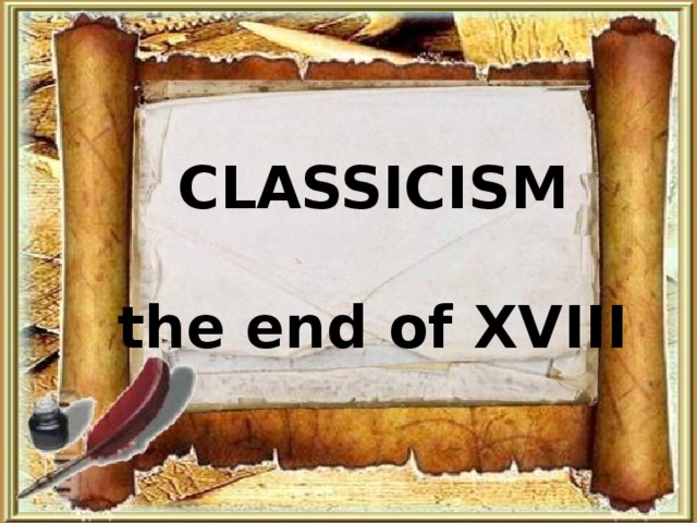CLASSICISM  the end of XVIII 