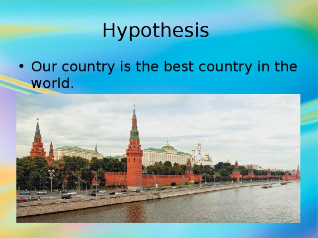Hypothesis  Our country is the best country in the world. 