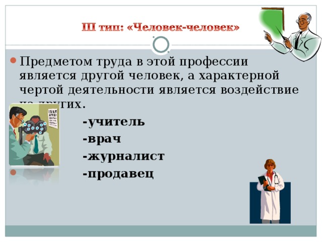 Предметом труда в этой профессии является другой человек, а характерной чертой деятельности является воздействие на других.  -учитель  -врач  -журналист  -продавец