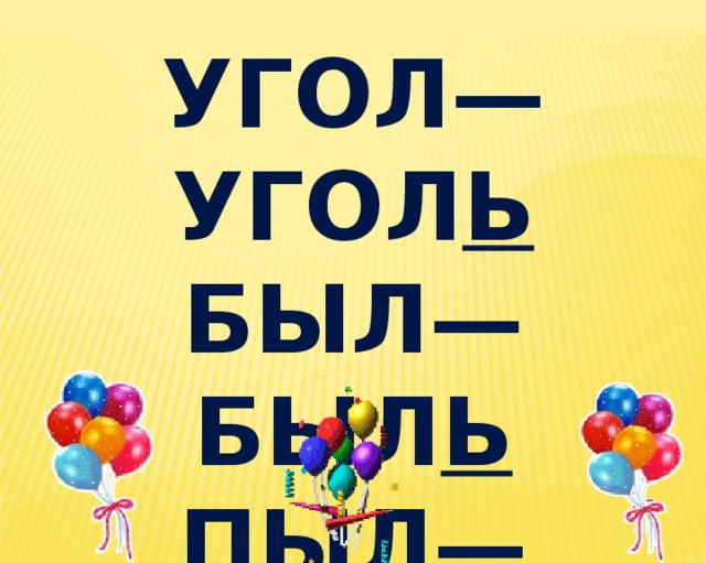 Угол—угол ь Был—был ь Пыл—пыл ь 