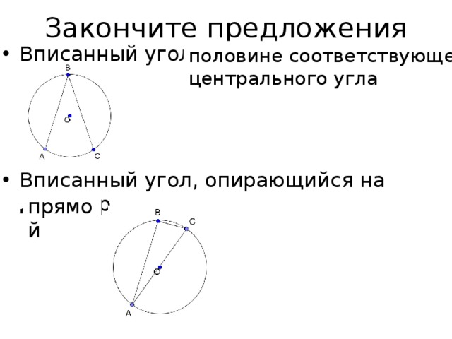 Закончите предложения Вписанный угол равен Вписанный угол, опирающийся на диаметр половине соответствующего центрального угла прямой