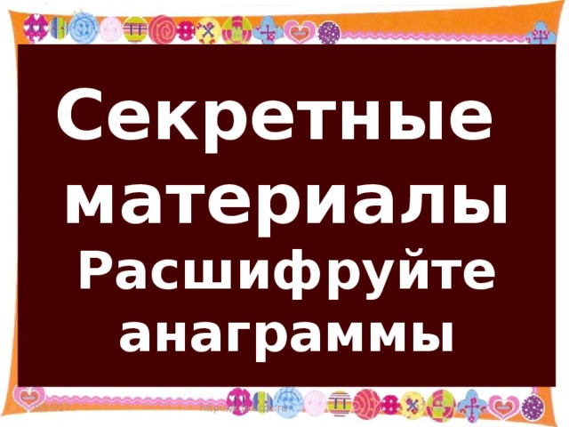 Секретные  материалы  Расшифруйте анаграммы 9/15/17 http://aida.ucoz.ru  