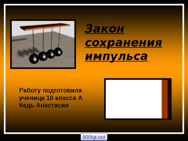 Закон сохранения импульса Работу подготовила ученица 10 класса А Кедь Анастасия 900igr.net 