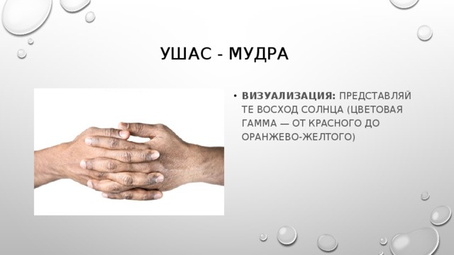 Ушас - мудра Визуализация:  представляйте восход солнца (цветовая гамма — от красного до оранжево-желтого) 