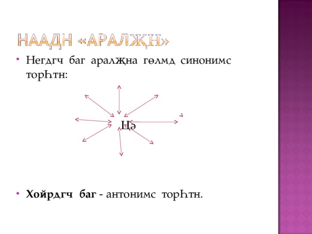 Негдгч баг аралҗна гөлмд синонимс торҺтн:  Ц ә Хойрдгч баг - антонимс торҺтн. 
