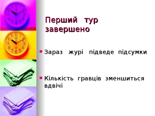 Перший  тур завершено Зараз журі підведе підсумки   Кількість гравців зменшиться вдвічі 