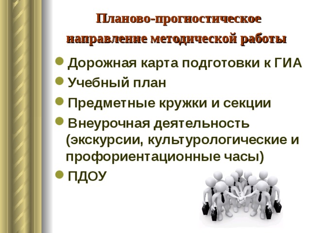 Планово-прогностическое направление методической работы  Дорожная карта подготовки к ГИА Учебный план Предметные кружки и секции Внеурочная деятельность (экскурсии, культурологические и профориентационные часы) ПДОУ 