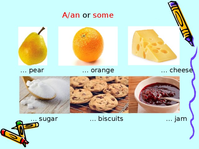 A/an or some … pear … orange … cheese … sugar … biscuits … jam 