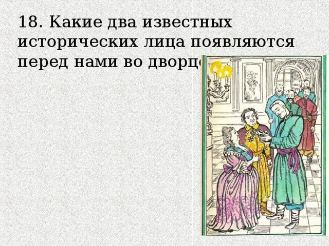 18. Какие два известных исторических лица появляются перед нами во дворце? 