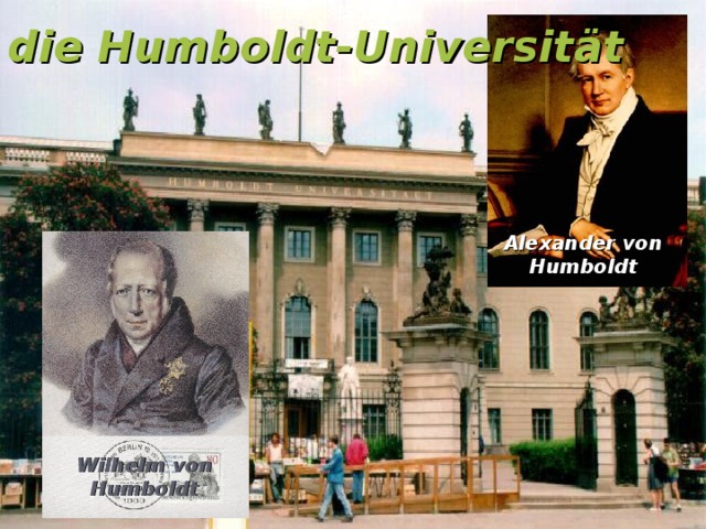 die Humboldt-Universität Alexander von Humboldt Wilhelm von Humboldt 