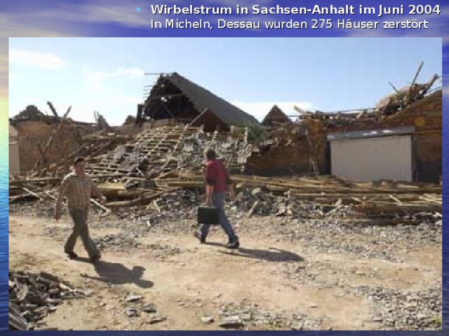 Wirbelstrum in Sachsen-Anhalt im Juni 2004  In Micheln, Dessau wurden 275 Häuser zerstört 
