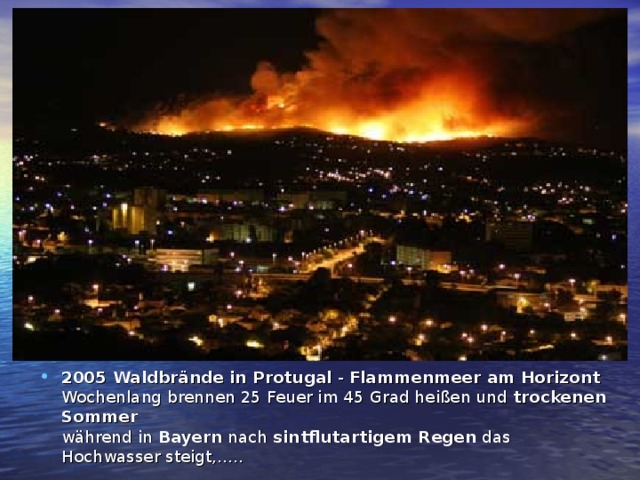 2005 Waldbrände in Protugal - Flammenmeer am Horizont  Wochenlang brennen 25 Feuer im 45 Grad heißen und trockenen Sommer  während in Bayern nach sintflutartigem Regen das Hochwasser steigt,..... 