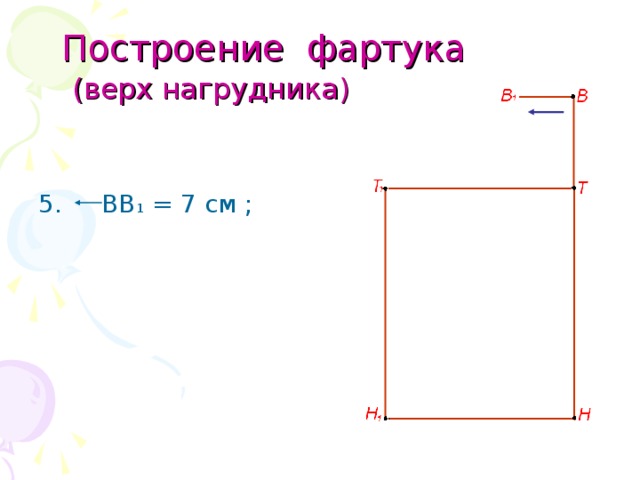  Построение фартука   (верх нагрудника) 5. ВВ 1 = 7 см ; 