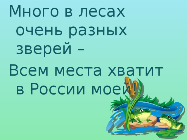 Много в лесах очень разных зверей – Всем места хватит в России моей! 