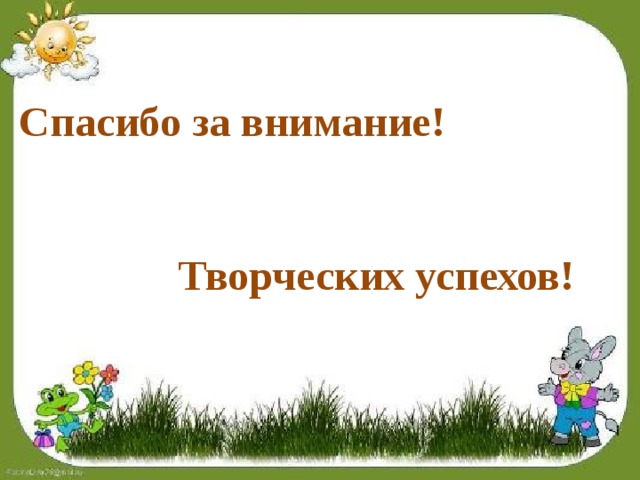  Спасибо за внимание!    Творческих успехов! 