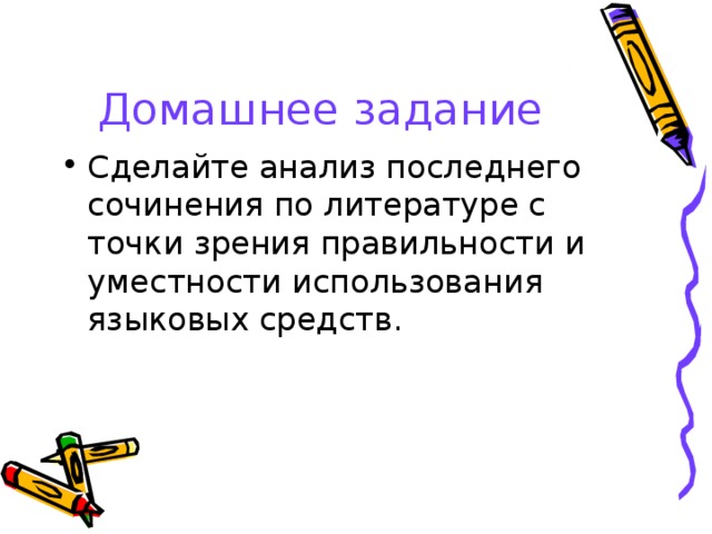 Домашнее задание Сделайте анализ последнего сочинения по литературе с точки зрения правильности и уместности использования языковых средств. 