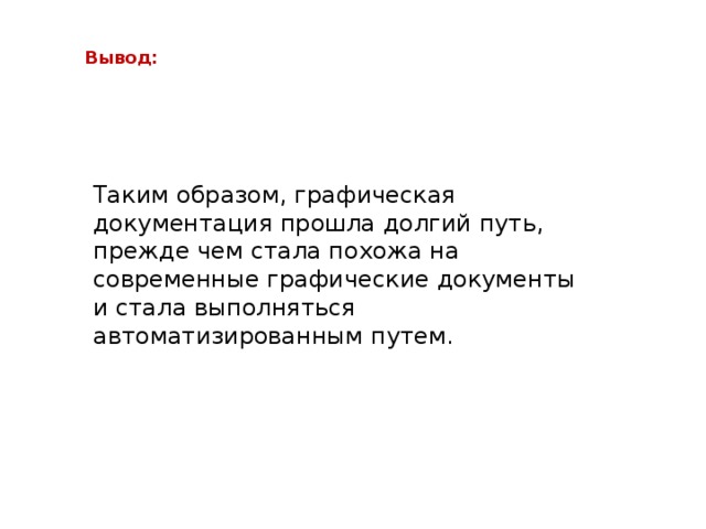 Вывод: Таким образом, графическая документация прошла долгий путь, прежде чем стала похожа на современные графические документы и стала выполняться автоматизированным путем. 