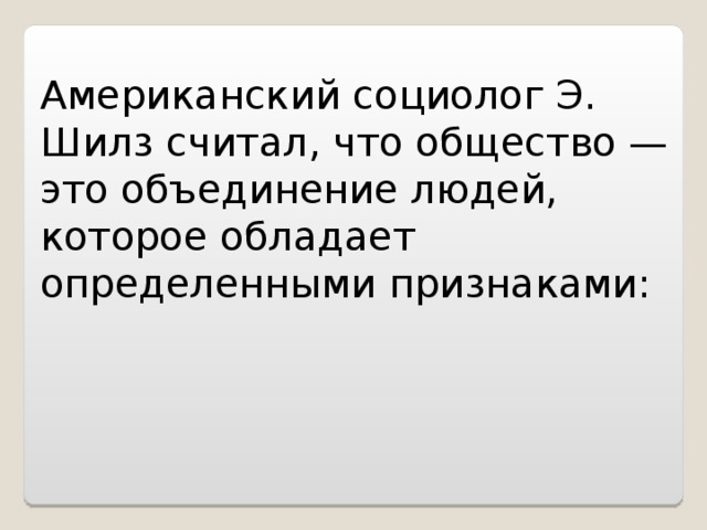 Обществом можно считать. Шилз социология. Американский социолог э Шилз считал что общество это объединение. Американский социолог э. Шилз выделил:. Американский социолог Шилз выделил следующие признаки общества.