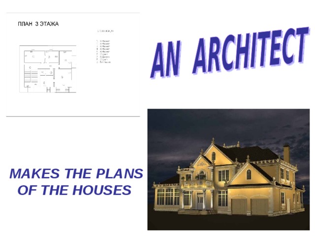 MAKES THE PLANS  OF THE HOUSES 