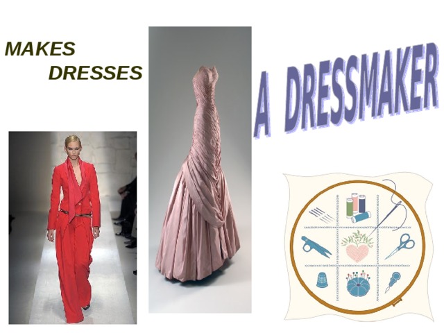 MAKES  DRESSES 