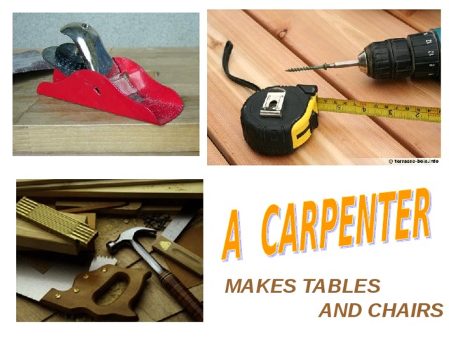 MAKES TABLES  AND CHAIRS 