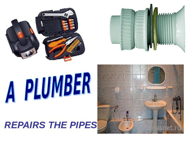 REPAIRS THE PIPES 