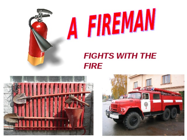 FIGHTS WITH THE FIRE 