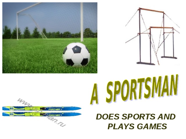 DOES SPORTS AND  PLAYS GAMES 