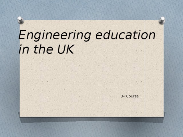 Engineering education in the UK 3 rd Course 
