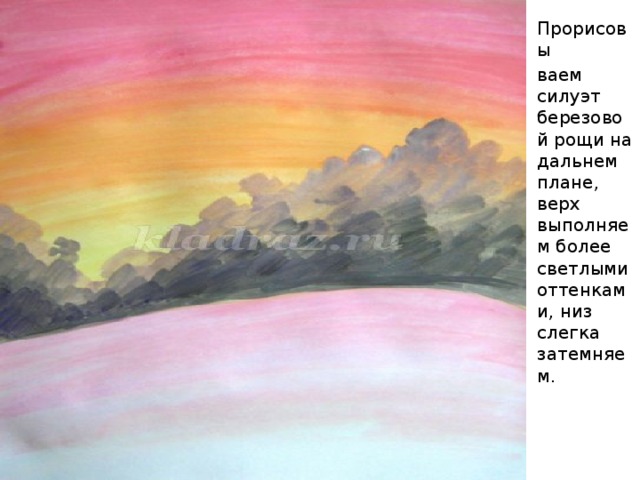 Прорисовы ваем силуэт березовой рощи на дальнем плане, верх выполняем более светлыми оттенками, низ слегка затемняем. 