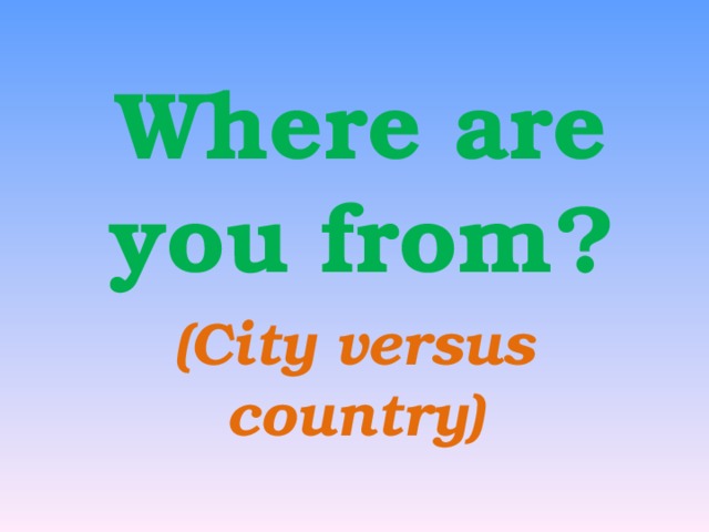 Where are you from? (City versus country) 