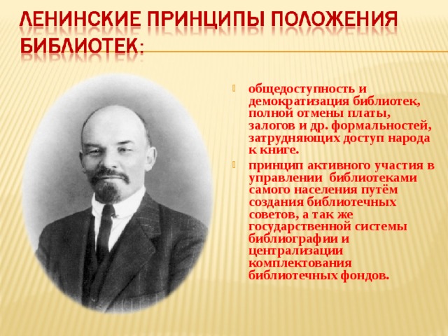 общедоступность и демократизация библиотек, полной отмены платы, залогов и др. формальностей, затрудняющих доступ народа к книге. принцип активного участия в управлении библиотеками самого населения путём создания библиотечных советов, а так же государственной системы библиографии и централизации комплектования библиотечных фондов. 