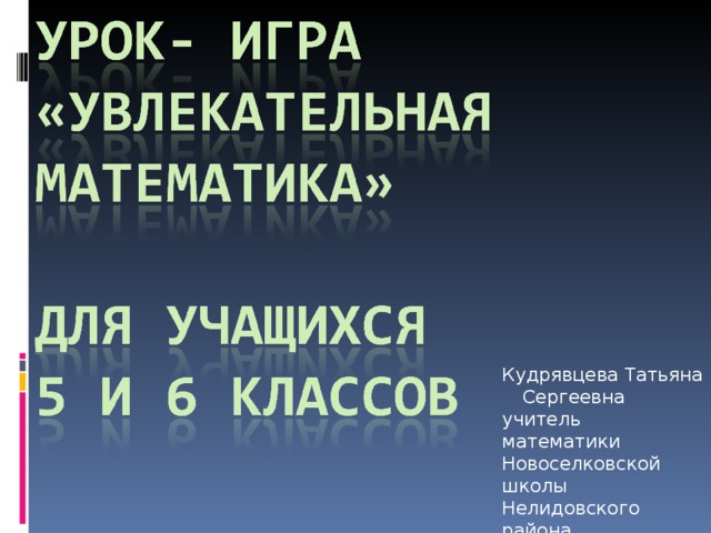 Кудрявцева Татьяна  Сергеевна учитель математики Новоселковской школы Нелидовского района Тверской области. 