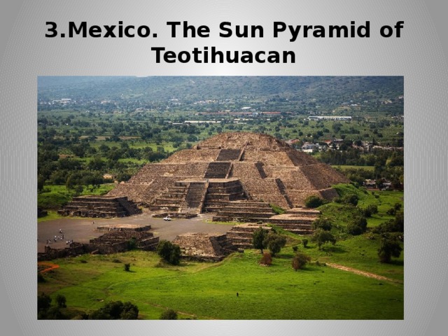 3.Mexico. The Sun Pyramid of Teotihuacan 
