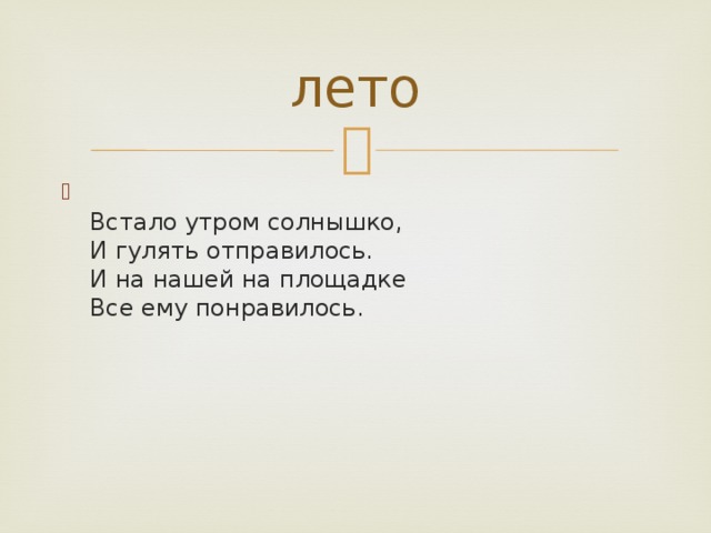 лето  Встало утром солнышко,  И гулять отправилось.  И на нашей на площадке  Все ему понравилось. 