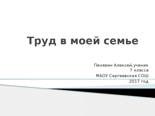 Труд в моей семье Панявин Алексей,ученик 7 класса МАОУ Сергеевская СОШ 2017 год 