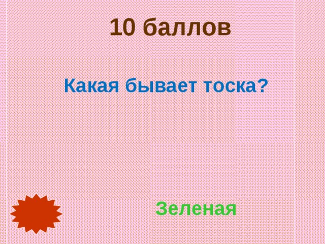 10 баллов Какая бывает тоска? Зеленая 