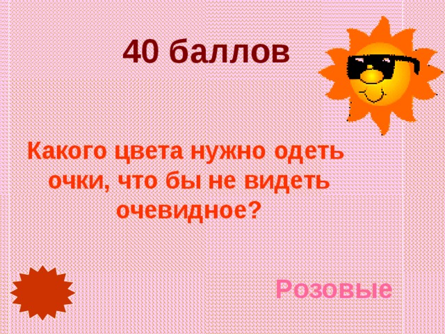 40 баллов Какого цвета нужно одеть очки, что бы не видеть очевидное? Розовые 