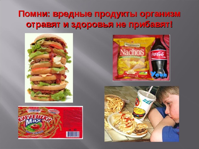 Помни: вредные продукты организм отравят и здоровья не прибавят! 