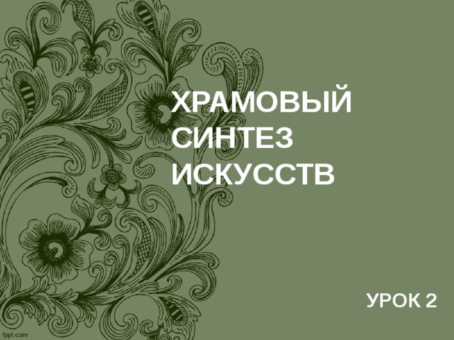 ХРАМОВЫЙ СИНТЕЗ ИСКУССТВ УРОК 2 