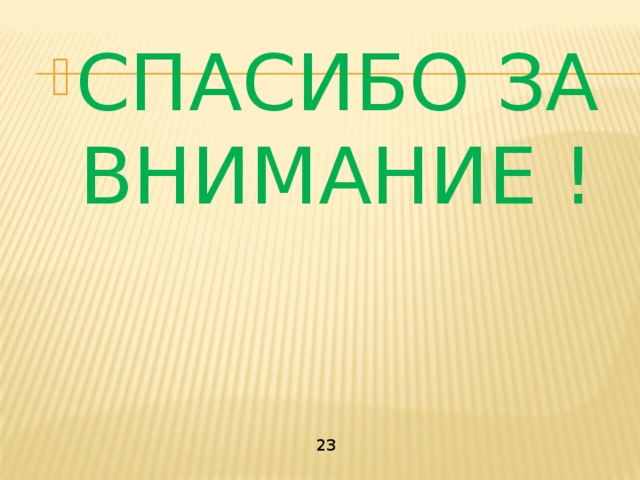 СПАСИБО ЗА ВНИМАНИЕ ! 23 