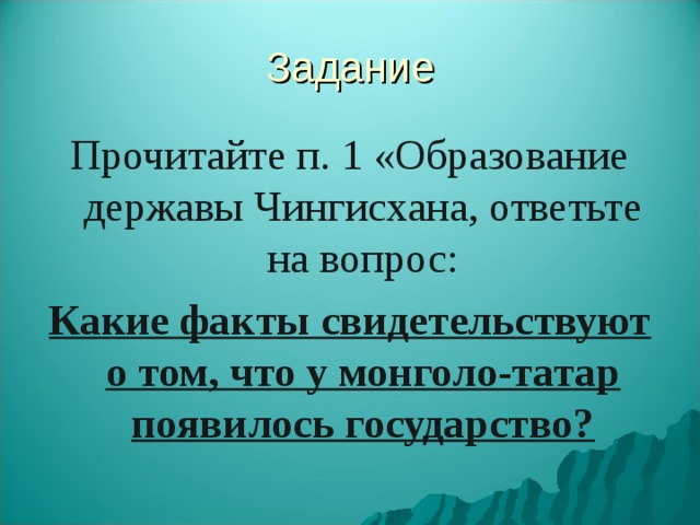 Задание Прочитайте п. 1 «Образование державы Чингисхана, ответьте на вопрос: Какие факты свидетельствуют о том, что у монголо-татар появилось государство?  