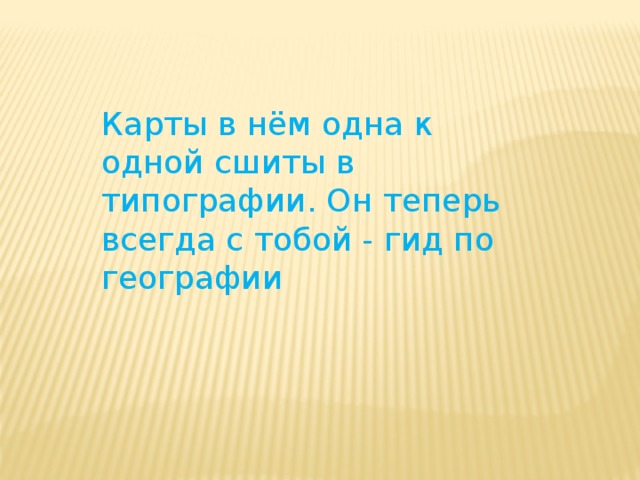 Карты в нём одна к одной сшиты в типографии. Он теперь всегда с тобой - гид по географии 