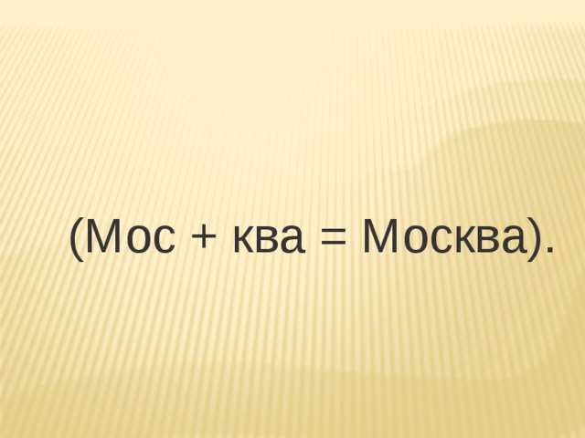 (Мос + ква = Москва). 