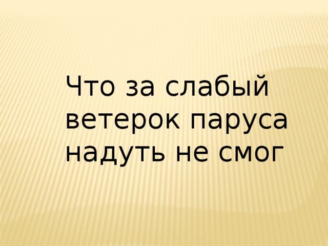 Что за слабый ветерок паруса надуть не смог 